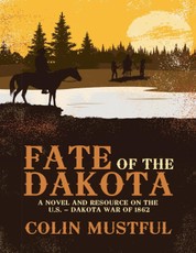 Fate of the Dakota: A Novel and Resource On the U. S. - Dakota War of 1862