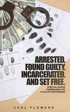 ARRESTED. FOUND GUILTY. INCARCERATED and SET FREE