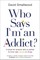 Who Says I'm an Addict?