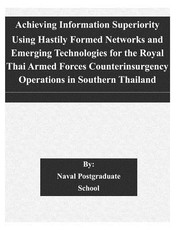 Achieving Information Superiority Using Hastily Formed Networks and Emerging Technologies for the Royal Thai Armed Forces Counterinsurgency Operations in Southern Thailand