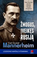 Žmogus, įveikęs Rusiją: CARLAS GUSTAFAS MANNERHEIMAS. Legendinio maršalo atsiminimai