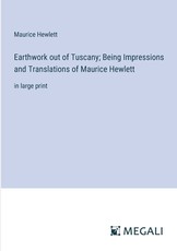 Earthwork out of Tuscany; Being Impressions and Translations of Maurice Hewlett