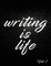 Writing Is Life