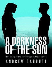 A Darkness of the Sun: Book One of the Revolution Is Now! Series