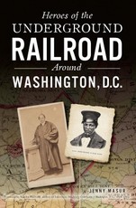 Heroes of the Underground Railroad Around Washington, D.C.