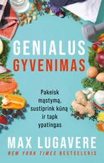 Genialus gyvenimas: pakeisk mąstymą, sustiprink kūną ir tapk ypatingas