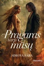 PRAGARAS TARP MŪSŲ. Karščiausių liepsnų įžiebti jausmai naujame Simonos Šaros romane PRAGARAS TARP MŪSŲ. Karščiausių liepsnų įžiebti jausmai naujame Simonos Šaros romane