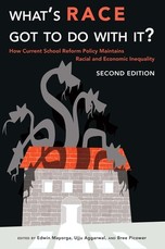 What's Race Got To Do With It?; How Current School Reform Policy Maintains Racial and Economic Inequality, Second Edition