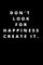Don't Look for Happiness Create It.