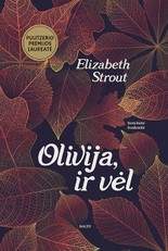 OLIVIJA, IR VĖL. Antroji Pulitzerio premijos laureatės knyga apie atšiauraus būdo Oliviją Kiteridž ir jos skausmingai atvirą žvilgsnį į žmogaus egzistencijos esmę