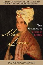 Marie Laveau, the Mysterious Voudou Queen: A Study of Powerful Female Leadership in Nineteenth-Century New Orleans