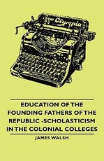 Education of the Founding Fathers of the Republic -Scholasticism in the Colonial Colleges