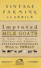 Improved Milk Goats - A Guide for Breeders, Dairymen and Exhibitors