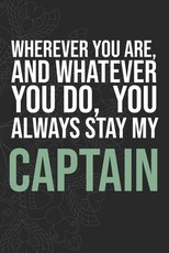 Wherever you are, And whatever you do, You always Stay My Captain