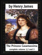 The Princess Casamassima (1886), by Henry James, complete volume 1,2 and 3
