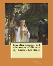 Love after marriage; and other stories of the heart .By
