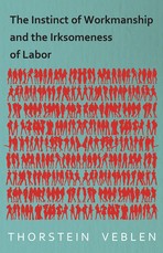 The Instinct of Workmanship and the Irksomeness of Labor