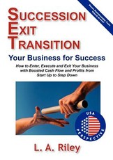 Succession Exit Transition, Your Business for Success - (Set) Your Business for Success - How to Enter, Execute and Exit Your Business with Boosted Cash Flow and Profits from Start Up to Step Down