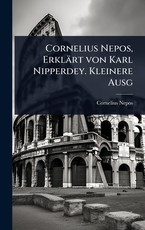 Cornelius Nepos, ErklÃÂ¤rt von Karl Nipperdey. Kleinere Ausg