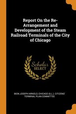 Report on the Re-Arrangement and Development of the Steam Railroad Terminals of the City of Chicago