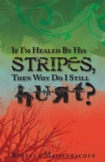 If I'm Healed By His Stripes, Then Why Do I Still Hurt?