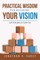 Practical Wisdom for Building Your Vision