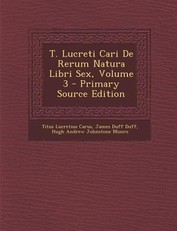 T. Lucreti Cari de Rerum Natura Libri Sex, Volume 3 - Primary Source Edition