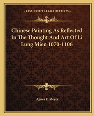 Chinese Painting as Reflected in the Thought and Art of Li Lung Mien 1070-1106