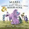 Mabel and Her Bright, Noisy, Prickly, Dizzy Migraine