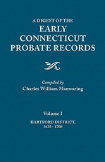 Digest of the Early Connecticut Probate Records. in Three Volumes. Volume I