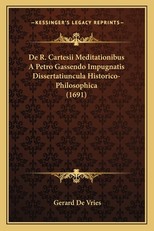 de R. Cartesii Meditationibus a Petro Gassendo Impugnatis Dissertatiuncula Historico-Philosophica (1691)