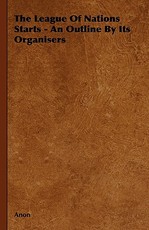 The League Of Nations Starts - An Outline By Its Organisers