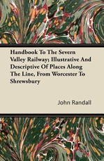 Handbook to the Severn Valley Railway; Illustrative and Descriptive of Places Along the Line, from Worcester to Shrewsbury