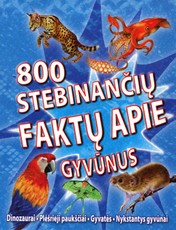 800 stebinančių faktų apie gyvūnus: dinozaurai, plėšrieji paukščiai, gyvatės, nykstantys gyvūnai