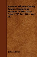 Memoirs of John Quincy Adams, Comprising Portions of His Diary from 1795 to 1848 - Vol. VI.