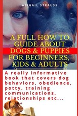 A Full How to Guide about Dogs & Puppies for Beginners, Kids & Adults