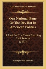 Our National Bane or the Dry Rot in American Politics