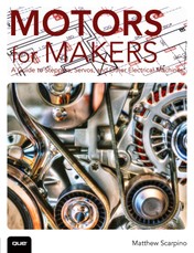 Motors for Makers: A Guide to Steppers, Servos, and Other Electrical Machines