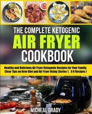 The Complete Ketogenic Air Fryer Cookbook
