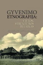 Gyvenimo etnografija: vietos, struktūros ir laikas, besikeičianti Lietuva XX amžiuje