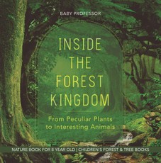 Inside the Forest Kingdom - From Peculiar Plants to Interesting Animals - Nature Book for 8 Year Old | Children's Forest & Tree Books