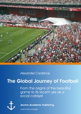 The Global Journey of Football: From the origins of the beautiful game to its recent use as a social catalyst