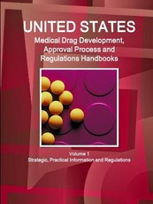 US Medical Drugs Development, Approval Process and Regulations Handbook Volume 1 Strategic, Practical Information and Regulations