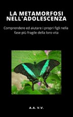 Aa. Vv., A: La Metamorfosi nell'adolescenza - COMPRENDERE ED