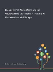 The Juggler of Notre Dame and the Medievalizing of Modernity. Volume 3