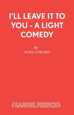 I'll Leave It To You - A Light Comedy