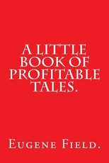 A Little Book of Profitable Tales by Eugene Field.