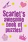Scarlet's Awesome Book Of Puzzles!