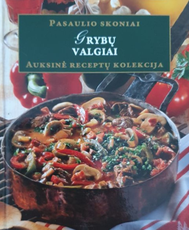 Grybų valgiai. Auksinė receptų kolekcija