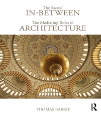 Barrie, T: Sacred In-Between: The Mediating Roles of Archite